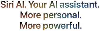 Siri AI. Your AI assistant. More personal. More powerful.