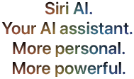 Siri AI. Your AI assistant. More personal. More powerful.